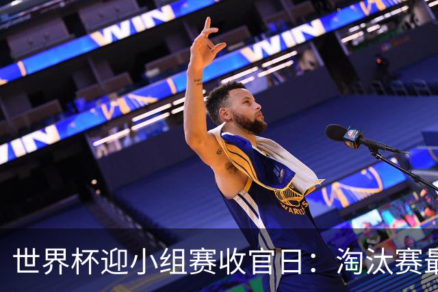 世界杯迎小组赛收官日：淘汰赛最后四席将从八队中产生