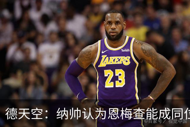 德天空：纳帅认为恩梅查能成同位置世界最佳 曼城曼联皇马均有意