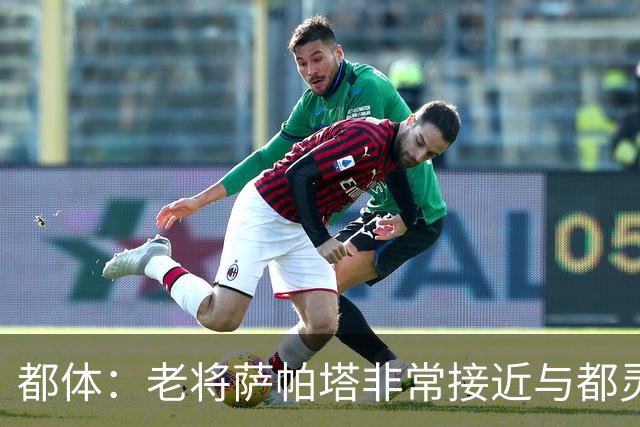 都体：老将萨帕塔非常接近与都灵续约至2028年，基本达成协议